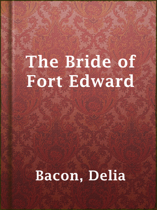 Title details for The Bride of Fort Edward by Delia Bacon - Available